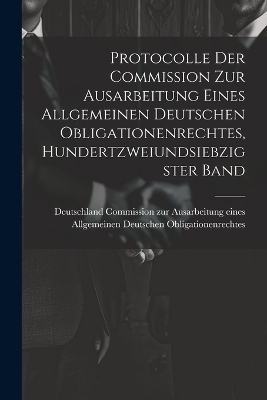 Protocolle der Commission zur Ausarbeitung eines Allgemeinen Deutschen Obligationenrechtes, Hundertzweiundsiebzigster Band