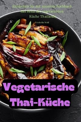 Vegetarische Thai-K&uuml;che -  Friederike Wei&szlig;