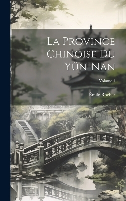 La Province Chinoise Du Y&uuml;n-Nan; Volume 1 - &Eacute;mile Rocher