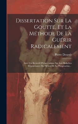 Dissertation Sur La Goutte, Et La Méthode De La Guérir Radicalement