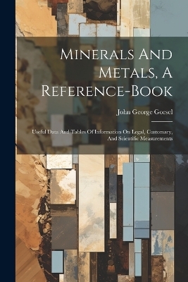 Minerals And Metals, A Reference-book - John George Goesel