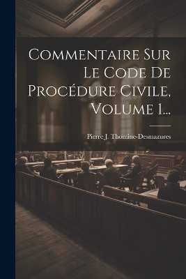 Commentaire Sur Le Code De Procédure Civile, Volume 1...
