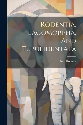 Rodentia, Lagomorpha, And Tubulidentata - Ned Hollister