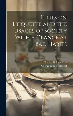 Hints on Etiquette and the Usages of Society With a Glance at Bad Habits - Charles William Day, George Rippey Stewart