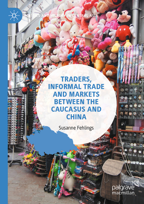Traders, Informal Trade and Markets between the Caucasus and China - Susanne Fehlings