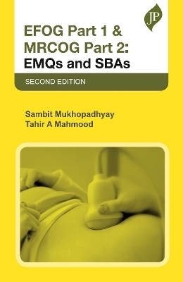 EFOG Part 1 & MRCOG Part 2: EMQs and SBAs - Sambit Mukhopadhyay, Tahir A Mahmood