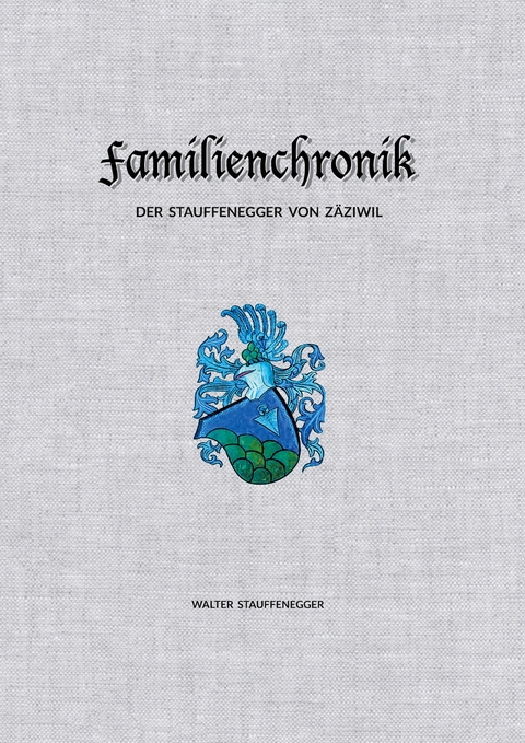 Familienchronik der Stauffenegger von Z&auml;ziwil - Walter Stauffenegger