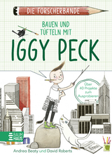 Die Forscherbande: Bauen und T&uuml;fteln mit Iggy Peck - Andrea Beaty