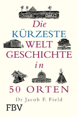 Die k&uuml;rzeste Weltgeschichte in 50 Orten - Jakob F. Field