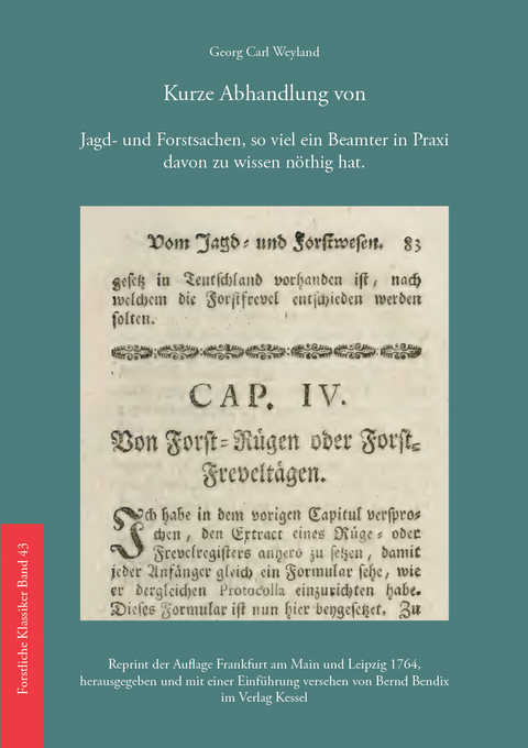 Kurze Abhandlung von Jagd- und Forstsachen, so viel ein Beamter in Praxi davon zu wissen n&ouml;thig hat - Georg Carl Weyland