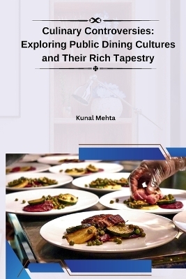 Culinary Controversies: Exploring Public Dining Cultures and Their Rich Tapestry - Kunal Mehta