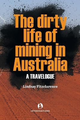 The Dirty Life of Mining in Australia - Lindsay Fitzclarence