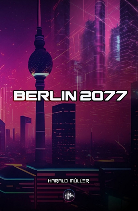 Berlin 2077 - Harald M&uuml;ller