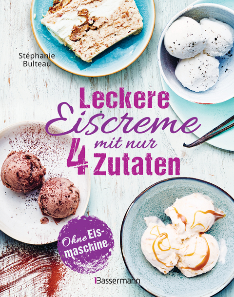 Leckere Eiscreme mit nur 4 Zutaten. Ohne Eismaschine. 100% nat&uuml;rlich - St&eacute;phanie Bulteau