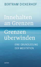 Innehalten an Grenzen &ndash; Grenzen &uuml;berwinden - Bertram Dickerhof