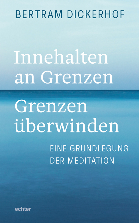 Innehalten an Grenzen &ndash; Grenzen &uuml;berwinden - Bertram Dickerhof