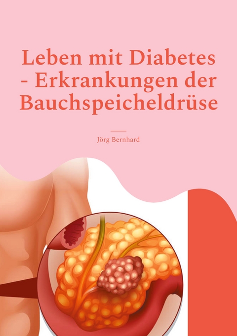 Leben mit Diabetes - Erkrankungen der Bauchspeicheldr&uuml;se - J&ouml;rg Bernhard