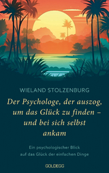 Der Psychologe, der auszog, um das Gl&uuml;ck zu finden - und bei sich selbst ankam - Wieland Stolzenburg