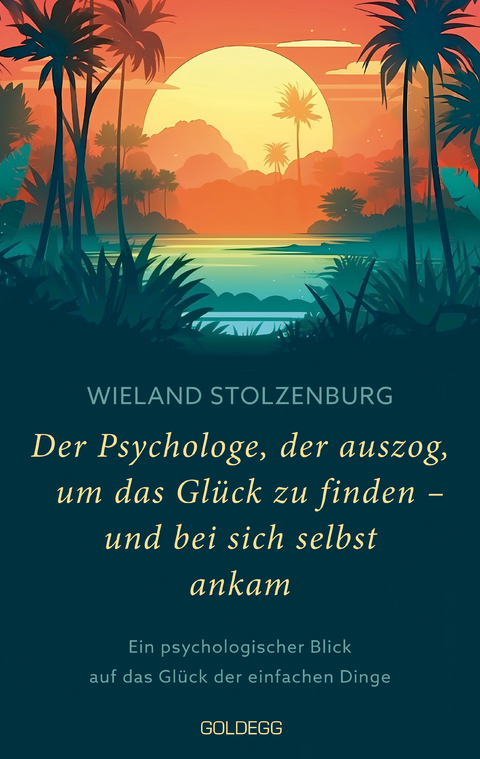 Der Psychologe, der auszog, um das Gl&uuml;ck zu finden - und bei sich selbst ankam - Wieland Stolzenburg