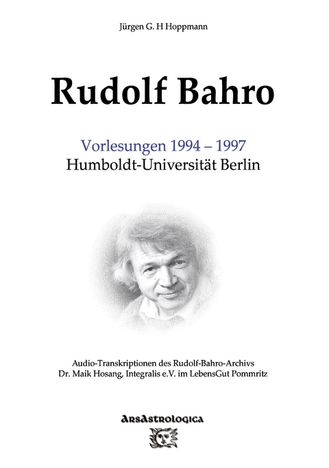 Rudolf Bahro: Vorlesungen 1994 &ndash; 1997 Humboldt-Universit&auml;t Berlin - J&uuml;rgen G. H. Hoppmann