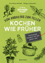 Kochen wie fr&uuml;her - Vom Anbau bis zum Teller - Vegetarische, nachhaltige & saisonale Rezepte f&uuml;r das ganze Jahr - Eva-Maria Hoffleit, Philipp Lawitschka