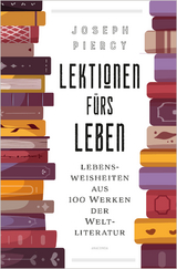 Lektionen f&uuml;rs Leben. Lebensweisheiten aus 100 Werken der Weltliteratur - Joseph Piercy