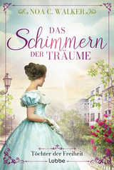 Das Schimmern der Tr&auml;ume - T&ouml;chter der Freiheit - Noa C. Walker