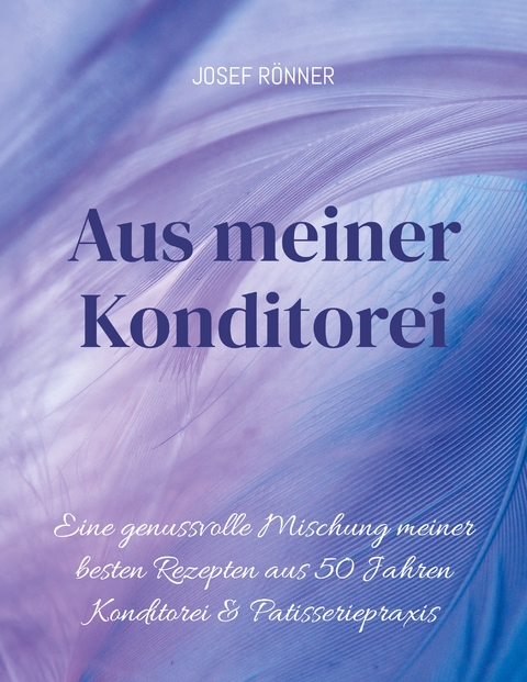Aus meiner Konditorei - Josef Rönner
