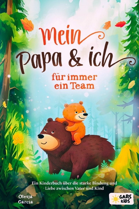 Mein Papa und ich - f&uuml;r immer ein Team: Ein Kinderbuch &uuml;ber die starke Bindung und Liebe zwischen Vater und Kind - Olesja Garcia