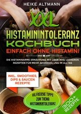 XXL Histaminintoleranz Kochbuch &ndash; Einfach ohne Histamin! - Heike Altmann