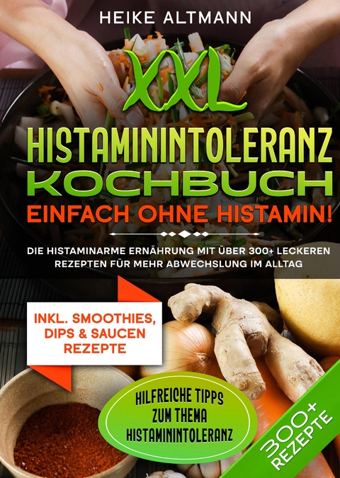 XXL Histaminintoleranz Kochbuch &ndash; Einfach ohne Histamin! - Heike Altmann
