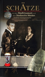 Sch&auml;tze aus dem Stadtmuseum und dem Stadtarchiv Weiden erz&auml;hlen Stadtgeschichte - Sebastian Schott, Petra Vorsatz