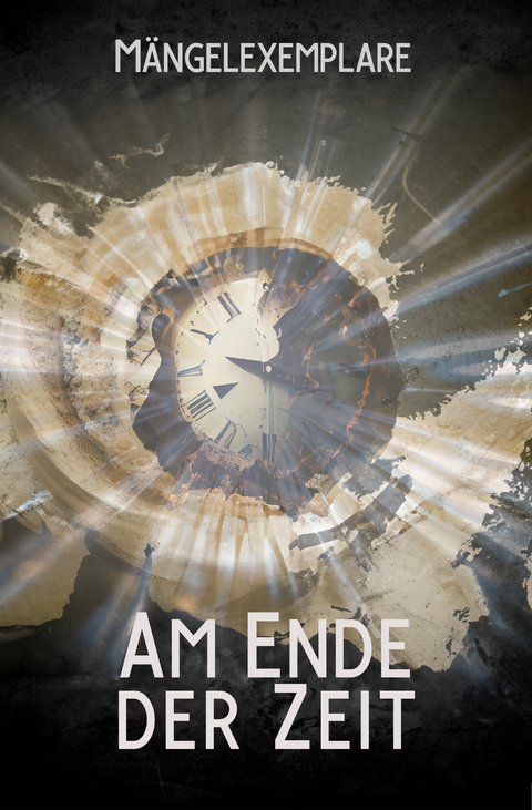 M&auml;ngelexemplare 5: Am Ende der Zeit - Vincent Voss, Carolin Gmyrek, Tobias Bachmann, Lilly Rautenberger, Andreas Zwengel, Arthur Gordon Wolf, Xander Morus, Lisanne Surborg, Sonja R&uuml;ther, Jana Oltersdorff, Thomas Backus, Stefan Cernohuby
