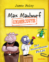 Max Maulwurf undercover (Band 1) &ndash; Die Fischst&auml;bchen-Falle - James Foley