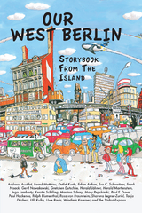 Our West Berlin - Ralph Blumenthal, Paul Hockenos, Wladimir Kaminer, Rosa von Praunheim, Tanja D&uuml;ckers, Mary Pepchinski, Harald Martenstein, Andreas Austilat, Sharona Legner-Zuriel, Gretchen Dutschke, Erkan Arikan, Ingo Lamberty, Martina Schrey, Harald J&auml;hner, Uwe Rada, Ulli Kulke, Paul F. Duwe, Detlef Kurth, Frank Noack, Kerstin Schilling, Bernd Matthies, Gerd Nowakowski, Carolyn Steinberg, Lia Frances Rockey