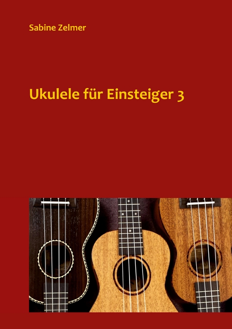 Ukulele f&uuml;r Einsteiger 3 - Sabine Zelmer