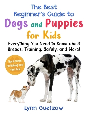 The Best Beginner's Guide to Dogs and Puppies for Kids - Lynn Guelzow