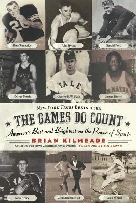 The Games Do Count: America's Best And Brightest On The Power Of Sports - Brian Kilmeade