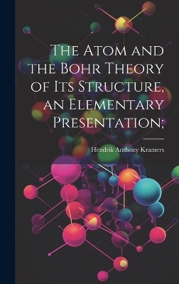 The Atom and the Bohr Theory of its Structure, an Elementary Presentation; - Hendrik Anthony Kramers