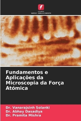 Fundamentos e Aplicações da Microscopia da Força Atómica - Dr Vanarajsinh Solanki, Dr Abhay Dasadiya, Dr Pramita Mishra