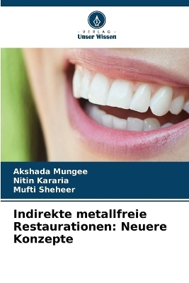 Indirekte metallfreie Restaurationen - Akshada Mungee, Nitin Kararia, Mufti Sheheer