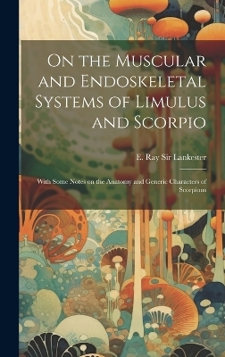 On the Muscular and Endoskeletal Systems of Limulus and Scorpio; With Some Notes on the Anatomy and Generic Characters of Scorpions - 