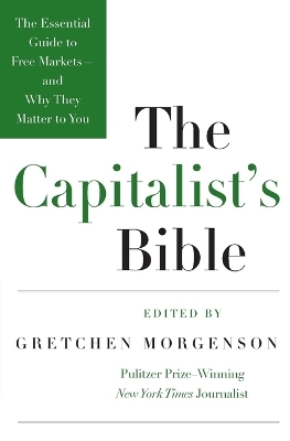 The Capitalists Bible: The Essential Guide to Free Markets--and Why They Matter to You - Gretchen Morgenson