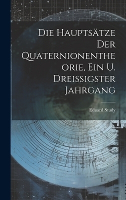 Die Hauptsätze Der Quaternionentheorie, Ein u. Dreissigster Jahrgang - Eduard Study