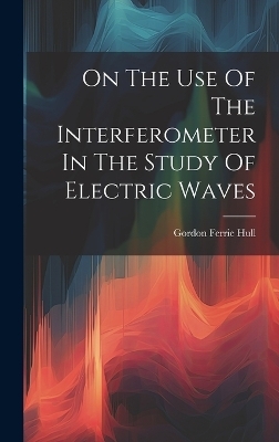 On The Use Of The Interferometer In The Study Of Electric Waves