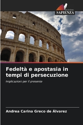 Fedelt&agrave; e apostasia in tempi di persecuzione - Andrea Carina Greco de &Aacute;lvarez