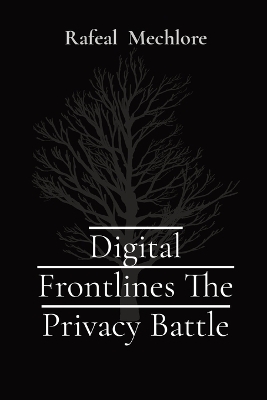 Digital Frontlines The Privacy Battle - Rafeal Mechlore