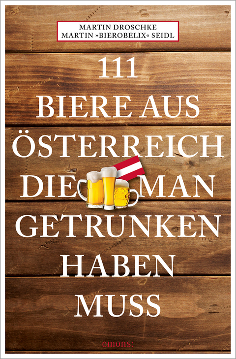 111 Biere aus Österreich, die man getrunken haben muss - Martin Bierobelix Seidl, Martin Droschke