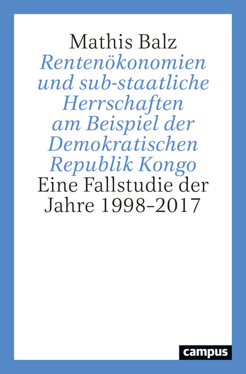 Renten&ouml;konomien und sub-staatliche Herrschaften am Beispiel der Demokratischen Republik Kongo - Mathis Balz