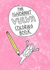THE IGNORANT VULVA COLORING BOOK -  Simply Uglyful